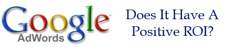 Google Adwords - Does It Have A Positive ROI?