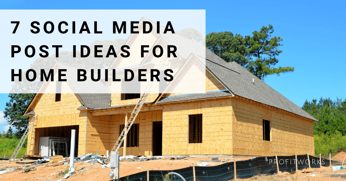 Social Media For Home Builders 8 Post Ideas